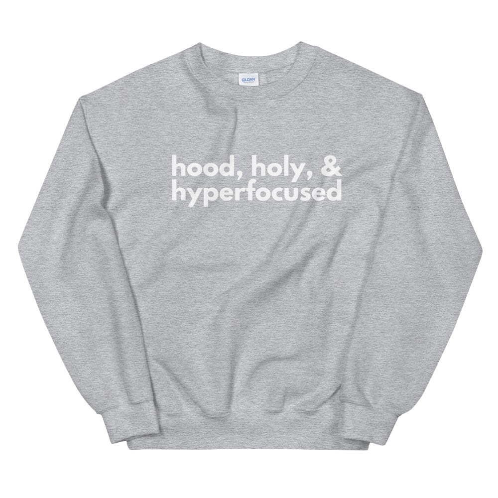 Hood, Holy & Hyperfocused Sweatshirt